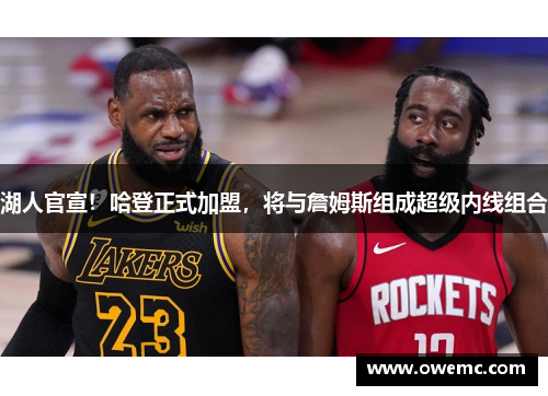 湖人官宣！哈登正式加盟，将与詹姆斯组成超级内线组合