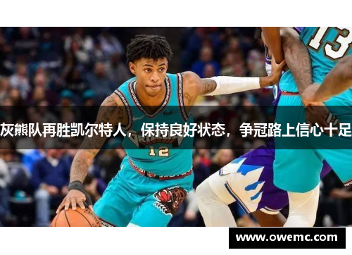 灰熊队再胜凯尔特人，保持良好状态，争冠路上信心十足