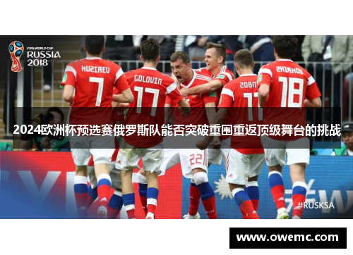 2024欧洲杯预选赛俄罗斯队能否突破重围重返顶级舞台的挑战
