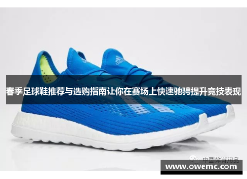 春季足球鞋推荐与选购指南让你在赛场上快速驰骋提升竞技表现