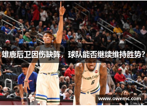 雄鹿后卫因伤缺阵，球队能否继续维持胜势？