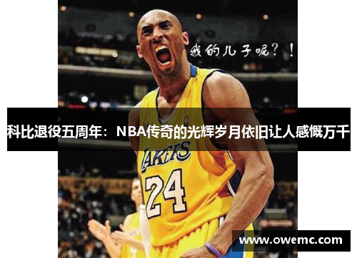 科比退役五周年：NBA传奇的光辉岁月依旧让人感慨万千