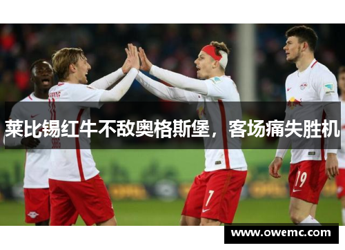 莱比锡红牛不敌奥格斯堡，客场痛失胜机