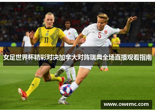 女足世界杯精彩对决加拿大对阵瑞典全场直播观看指南