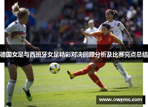 德国女足与西班牙女足精彩对决回顾分析及比赛亮点总结